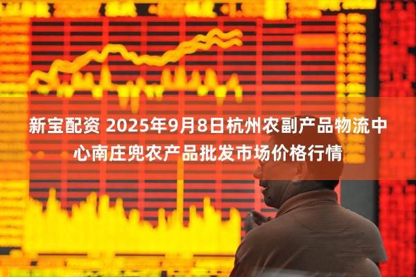 新宝配资 2025年9月8日杭州农副产品物流中心南庄兜农产品批发市场价格行情