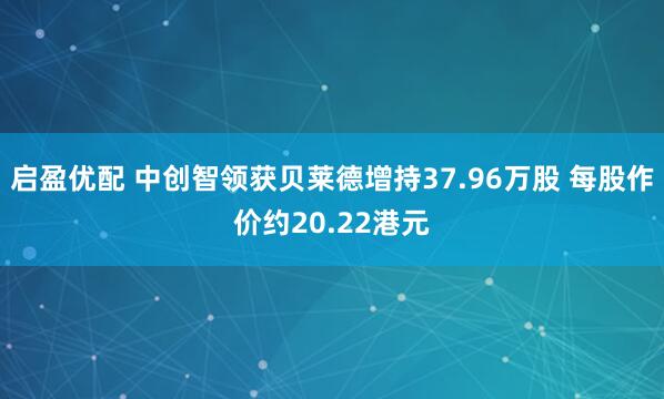 启盈优配 中创智领获贝莱德增持37.96万股 每股作价约20.22港元
