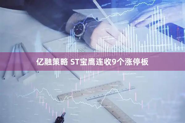 亿融策略 ST宝鹰连收9个涨停板